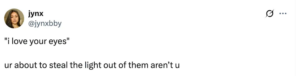 Tweet: "I love your eyes." / "ur about to steal the light out of them aren't u"