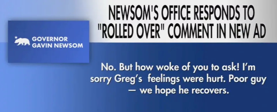 Newsom's office responds to critique in ad: "No. But how woke of you to ask! I'm sorry Greg's feelings were hurt. Poor guy — we hope he recovers."