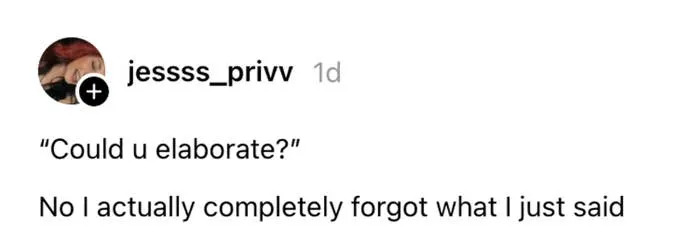 Screenshot of a social media post with a humorous exchange: "Could u elaborate?" followed by "No I actually completely forgot what I just said."