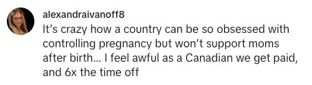 Comment criticizing country's focus on controlling pregnancy while lacking support for mothers postpartum. Mentions Canadian support as a contrast