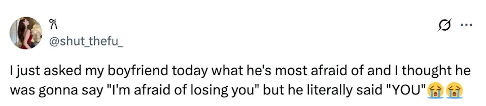 A tweet about asking a boyfriend what he's most afraid of, expecting a sweet answer, but he says "YOU," followed by crying emojis