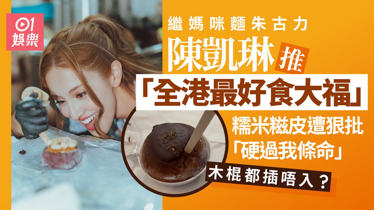 陳凱琳自家甜品再惹負評　糯米糍外皮拮唔入被狠批：硬過我條命