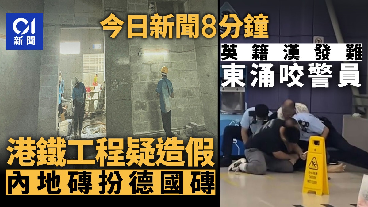 今日新聞8分鐘｜港鐵工程疑造假｜東涌站英籍漢發難咬警員