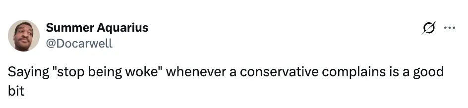 Tweet by Summer Aquarius: "Saying 'stop being woke' whenever a conservative complains is a good bit."