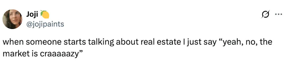 Tweet from user Joji: "when someone starts talking about real estate I just say 'yeah, no, the market is craaaazy'"