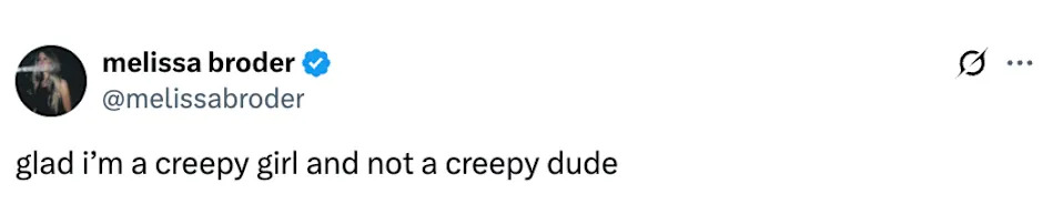 Tweet by Melissa Broder says, "glad i’m a creepy girl and not a creepy dude."