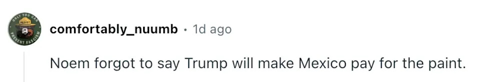 Comment joking that Noem forgot Trump will have Mexico pay for the paint