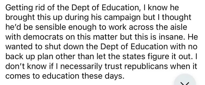 Summary of text: The writer criticizes the plan to eliminate the Dept of Education, calling it "insane" and expressing distrust in Republicans on education issues