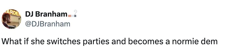 Tweet by DJ Branham asking, "What if she switches parties and becomes a normie dem?"