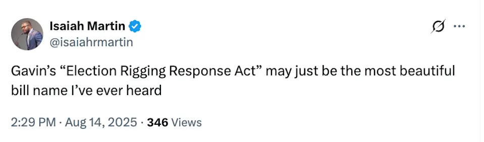 Tweet by Isaiah Martin: "Gavin’s 'Election Rigging Response Act' may just be the most beautiful bill name I've ever heard."