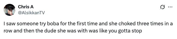 Tweet by Chris A: Someone tried boba for the first time, choked three times, and was advised by a companion to stop