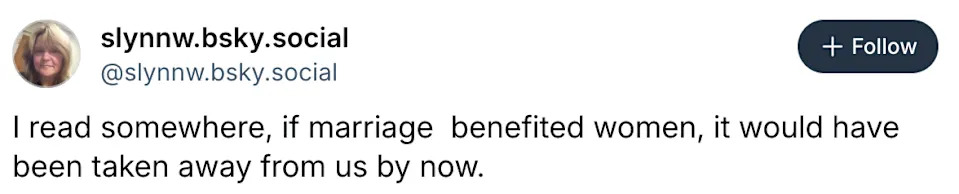 Social media post by slynnw.bsky.social: "I read somewhere, if marriage benefited women, it would have been taken away from us by now."