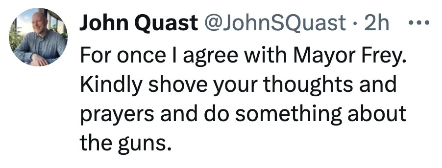 Tweet by John Quast: "For once I agree with Mayor Frey. Kindly shove your thoughts and prayers and do something about the guns."